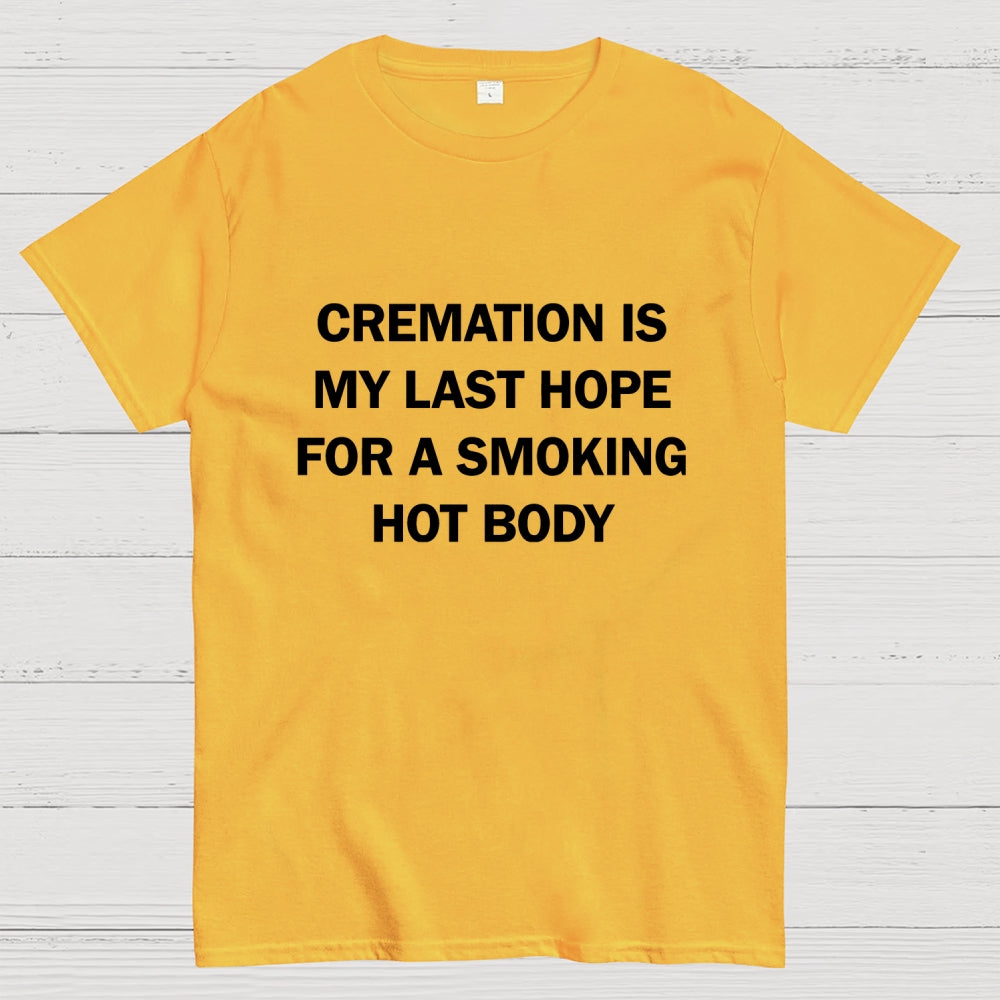 Cremation Is My Last Hope For A Smoking Hot Body  T-Shirt