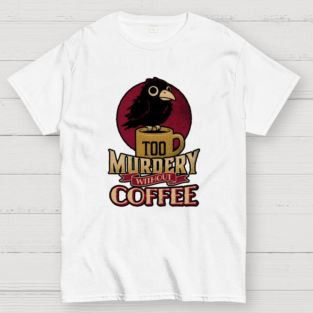 Too Murdery Without Coffee  T-Shirt