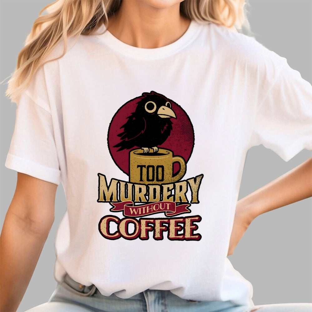 Too Murdery Without Coffee  T-Shirt