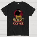 Too Murdery Without Coffee  T-Shirt