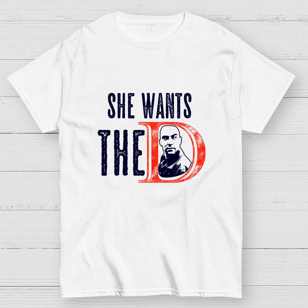 She Wants The D  T-Shirt