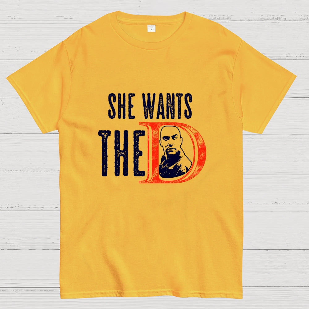 She Wants The D  T-Shirt