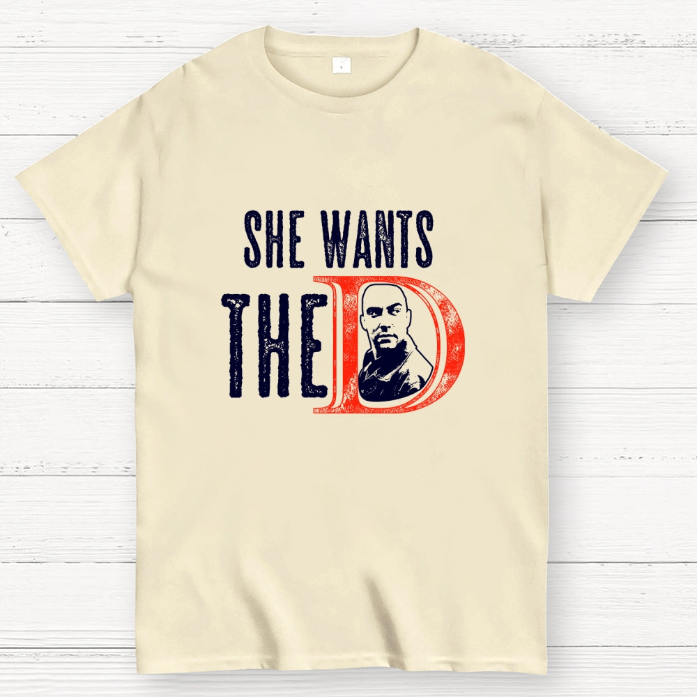 She Wants The D  T-Shirt