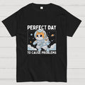 Perfect Day To Cause Problems  T-Shirt