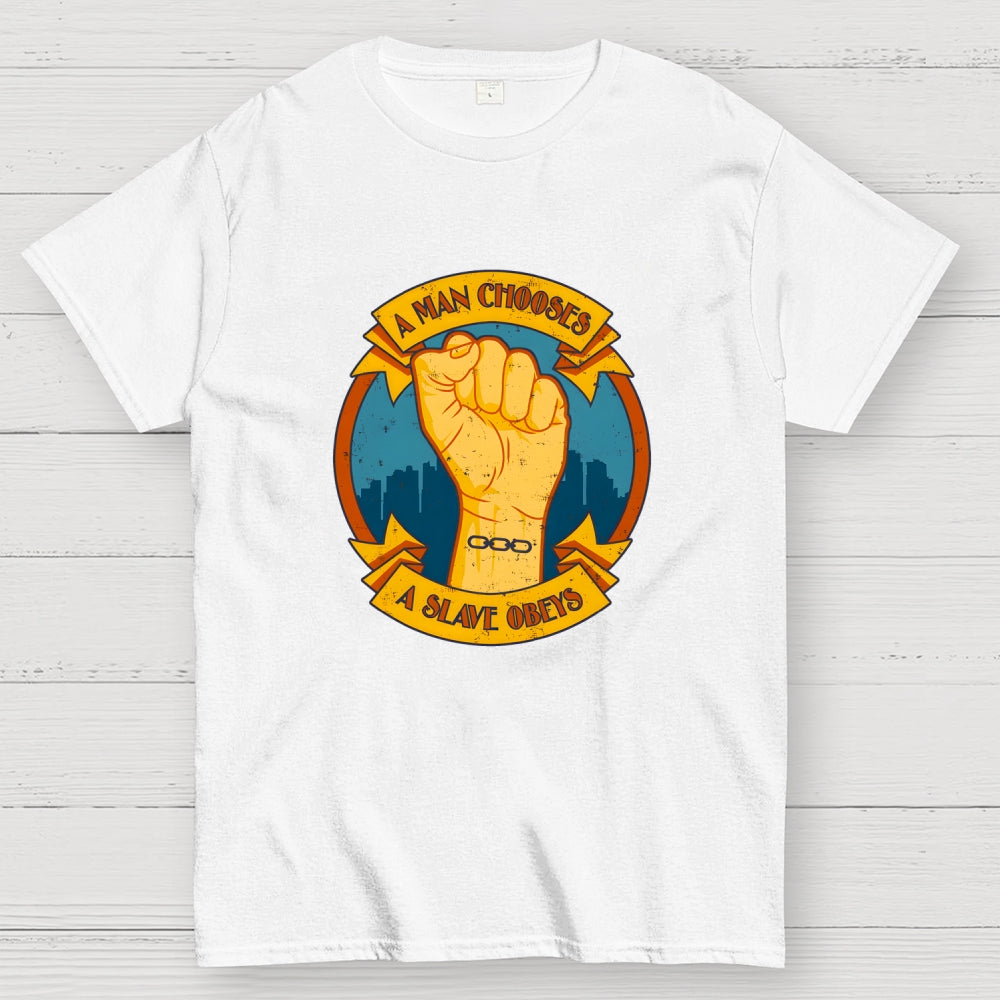 A Man Chooses A Slave Obeys  T-Shirt