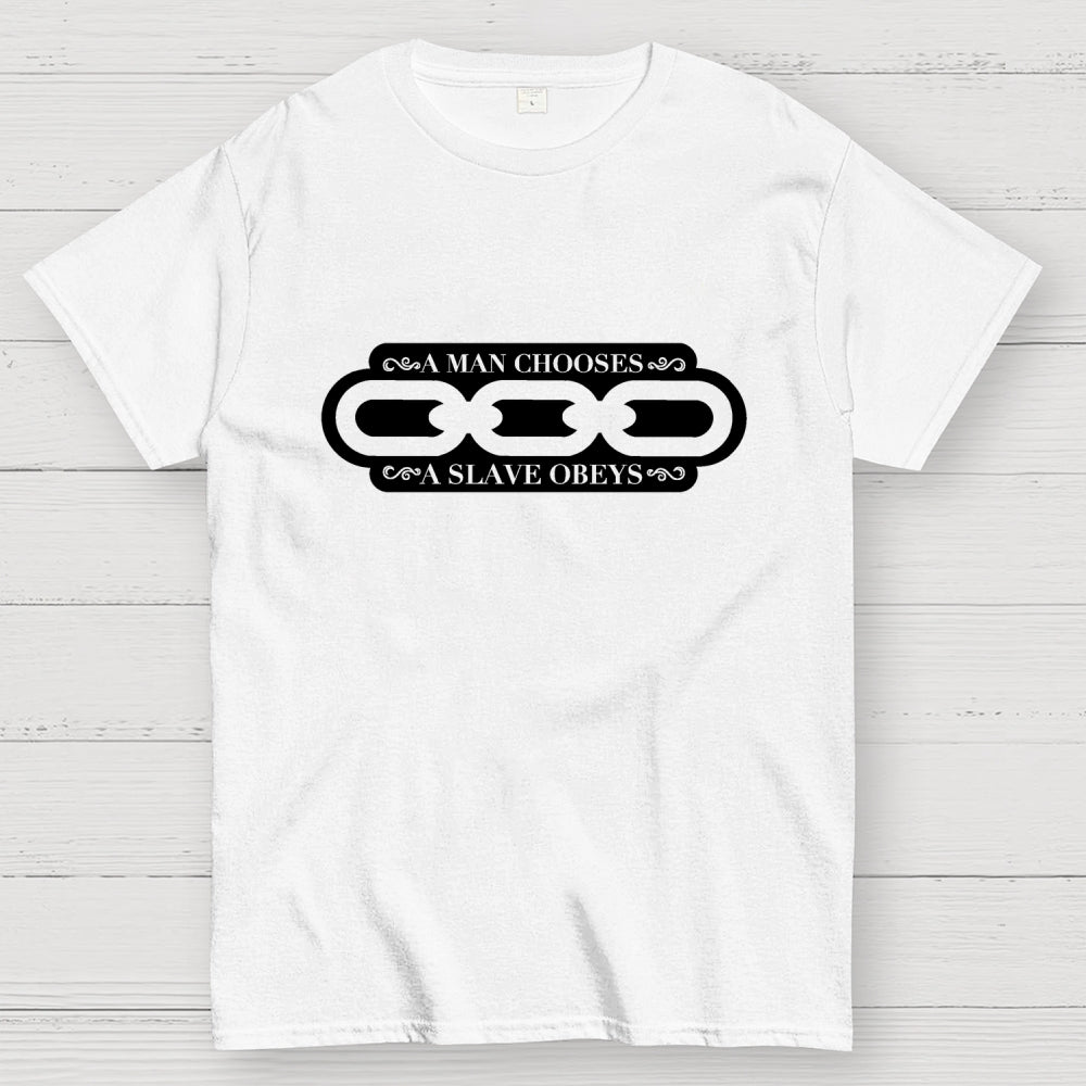 A Man Chooses A Slave Obeys   T-Shirt