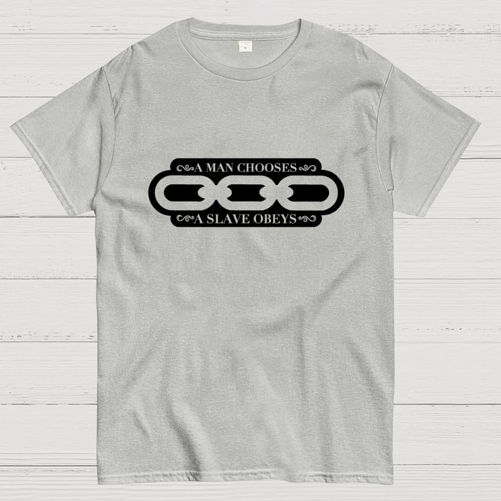 A Man Chooses A Slave Obeys   T-Shirt