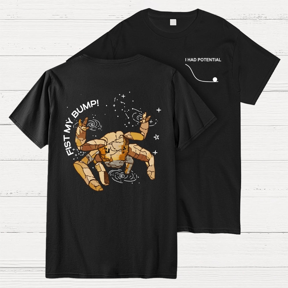 Fist my Bump  I Had Potential Front And Back Printing  T-Shirt
