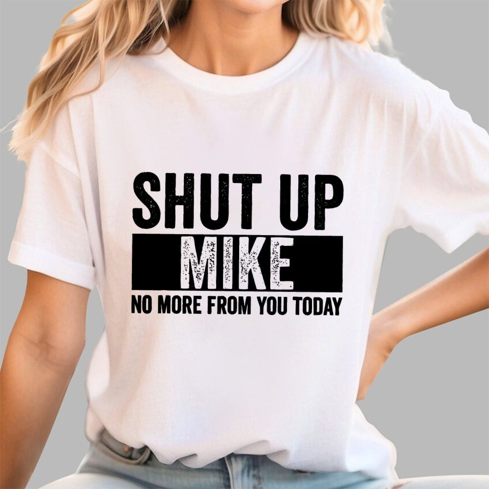 Shut Up Mike No More From You Today mike  T-Shirt