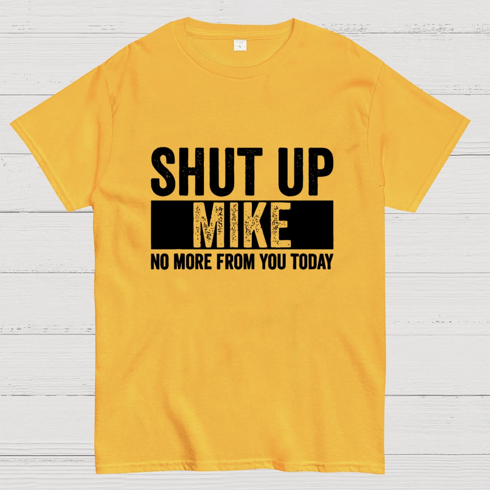 Shut Up Mike No More From You Today mike  T-Shirt