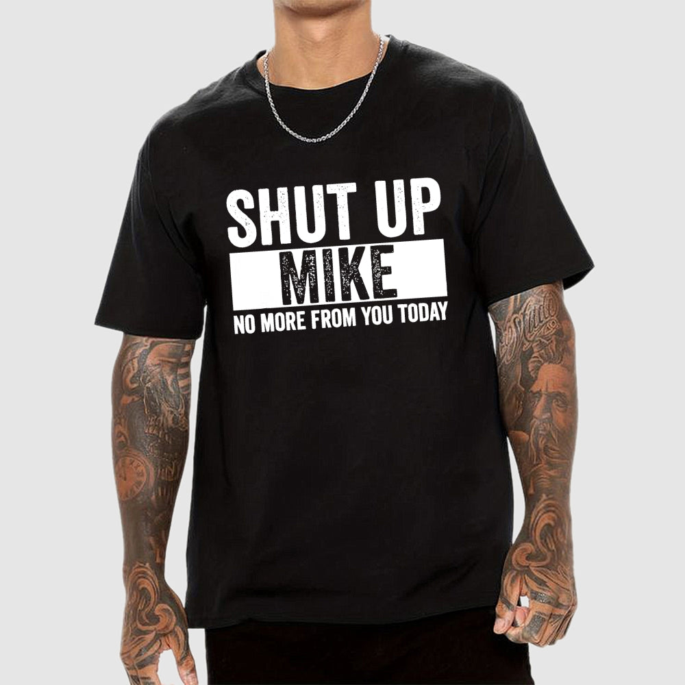 Shut Up Mike No More From You Today mike  T-Shirt