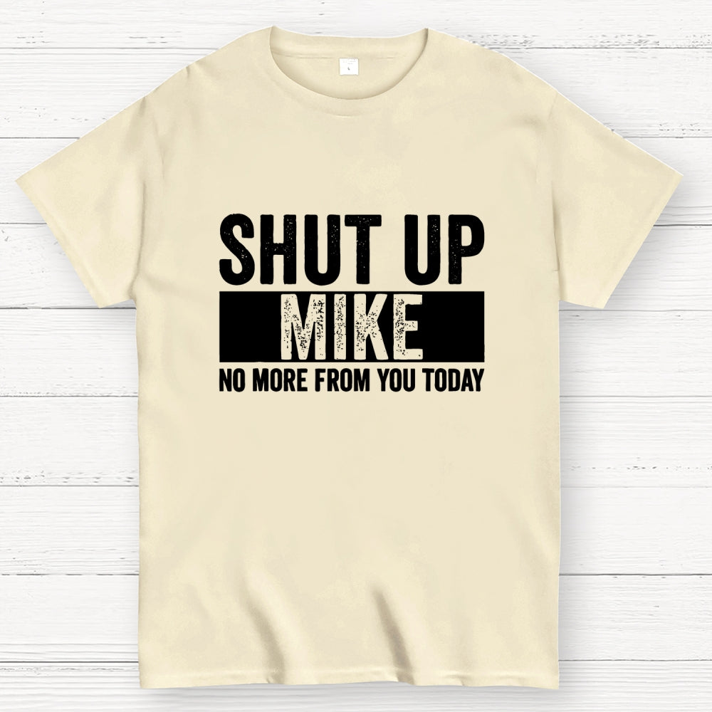 Shut Up Mike No More From You Today mike  T-Shirt