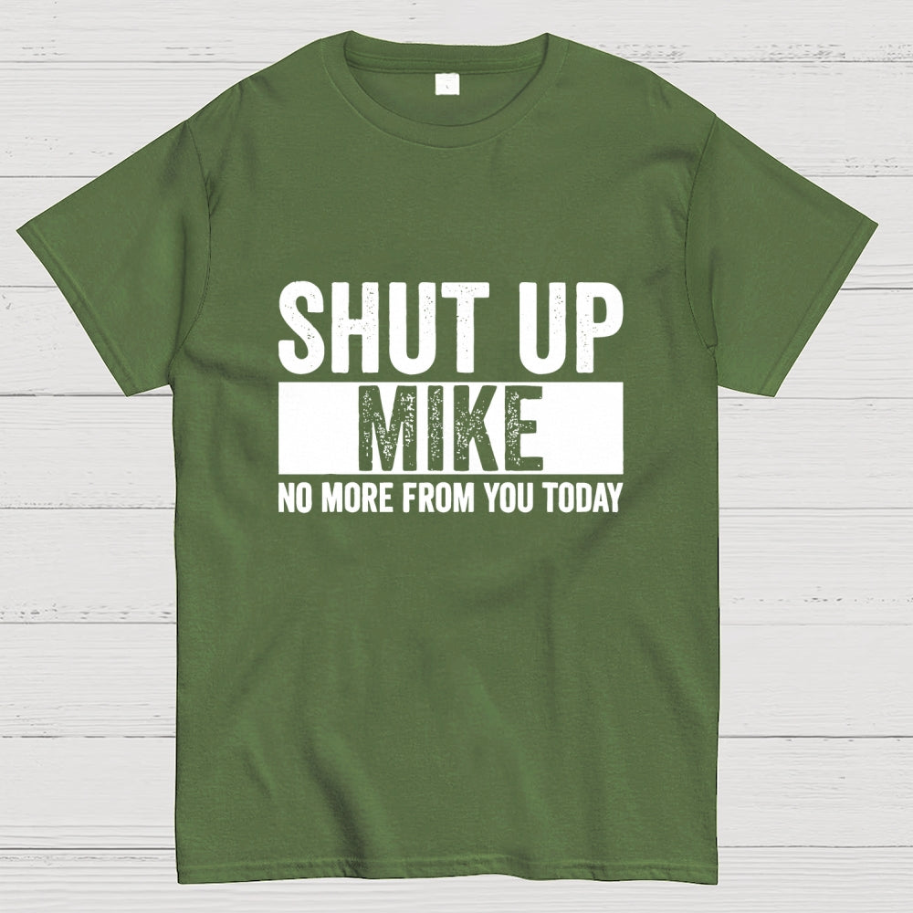 Shut Up Mike No More From You Today mike  T-Shirt