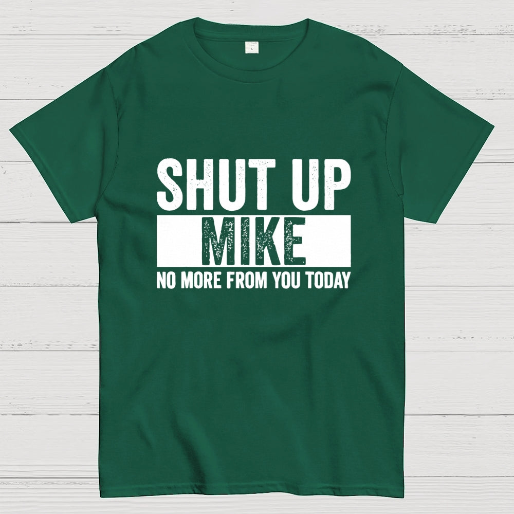 Shut Up Mike No More From You Today mike  T-Shirt