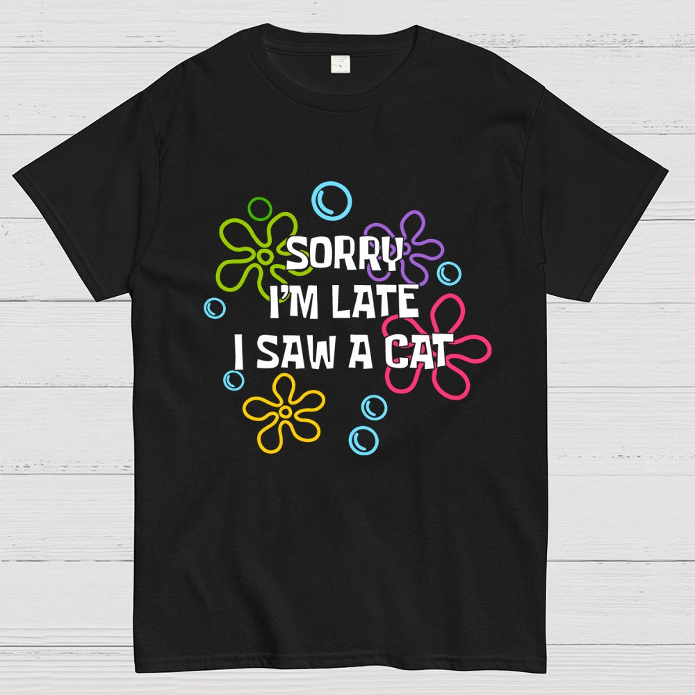 Sorry i'm late i saw a cat  T-Shirt