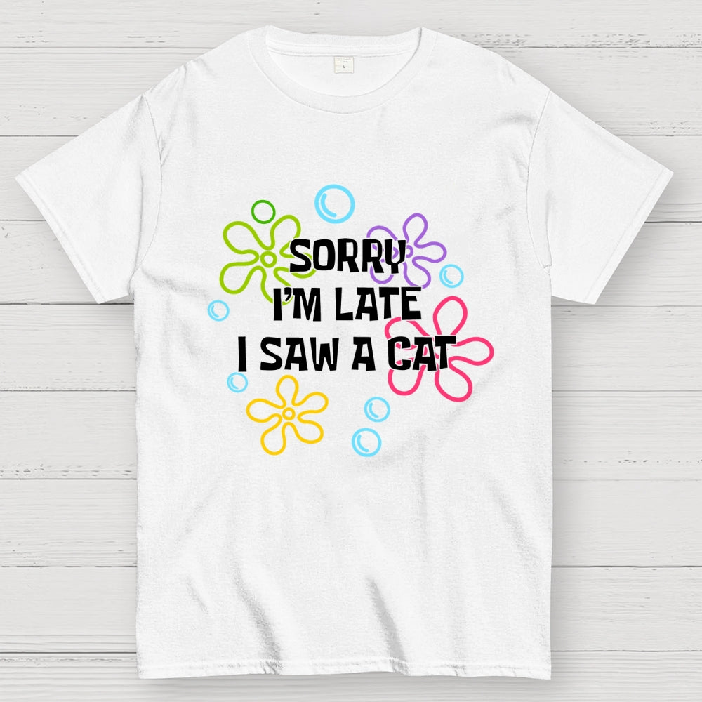 Sorry i'm late i saw a cat  T-Shirt