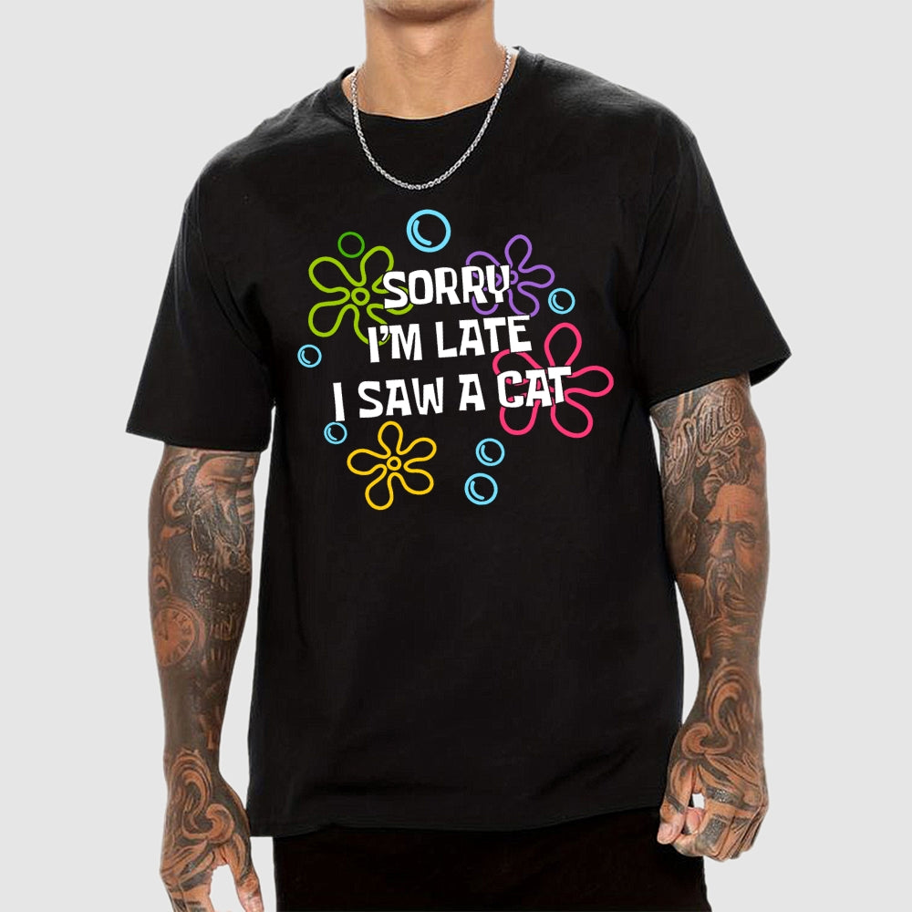 Sorry i'm late i saw a cat  T-Shirt