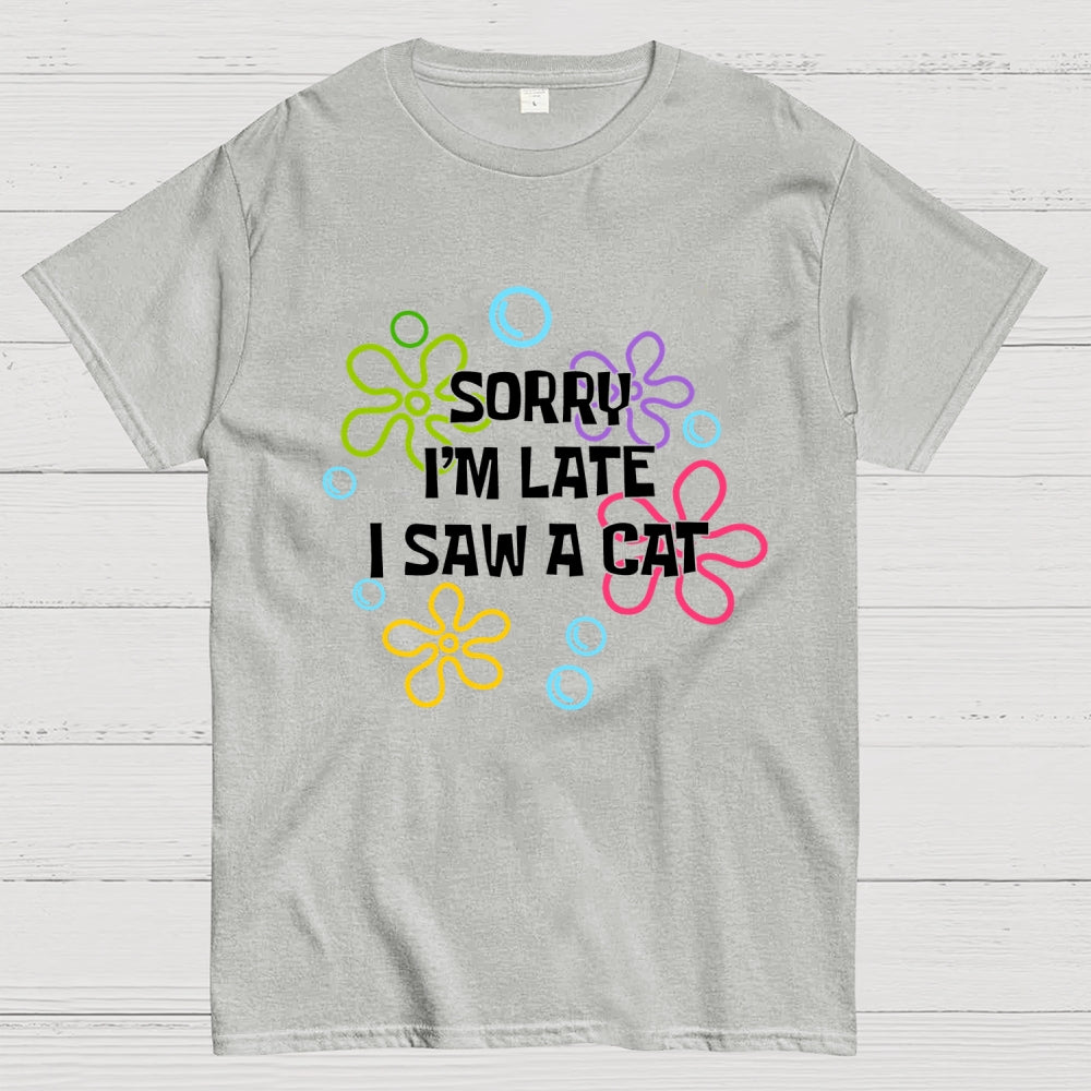 Sorry i'm late i saw a cat  T-Shirt