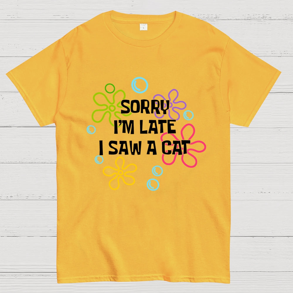 Sorry i'm late i saw a cat  T-Shirt
