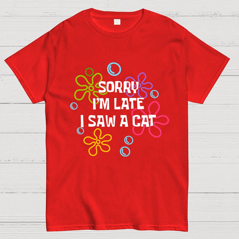 Sorry i'm late i saw a cat  T-Shirt