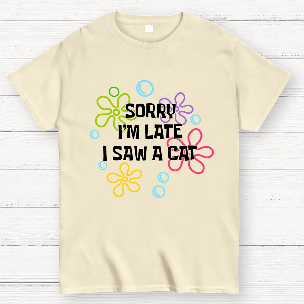 Sorry i'm late i saw a cat  T-Shirt
