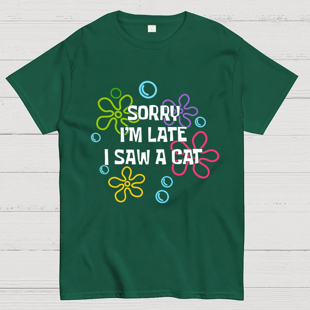 Sorry i'm late i saw a cat  T-Shirt