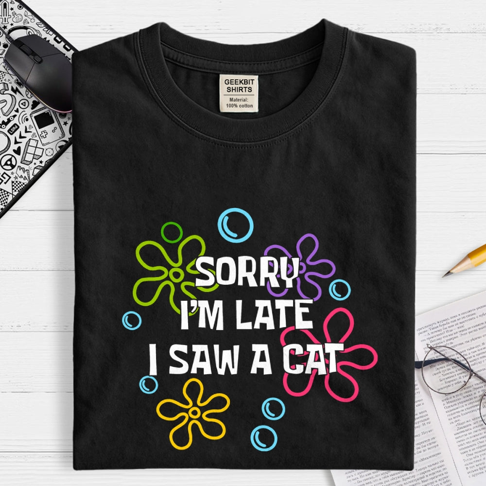 Sorry i'm late i saw a cat  T-Shirt