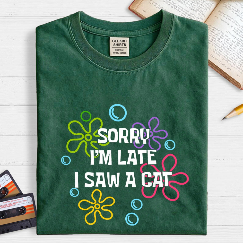 Sorry i'm late i saw a cat  T-Shirt