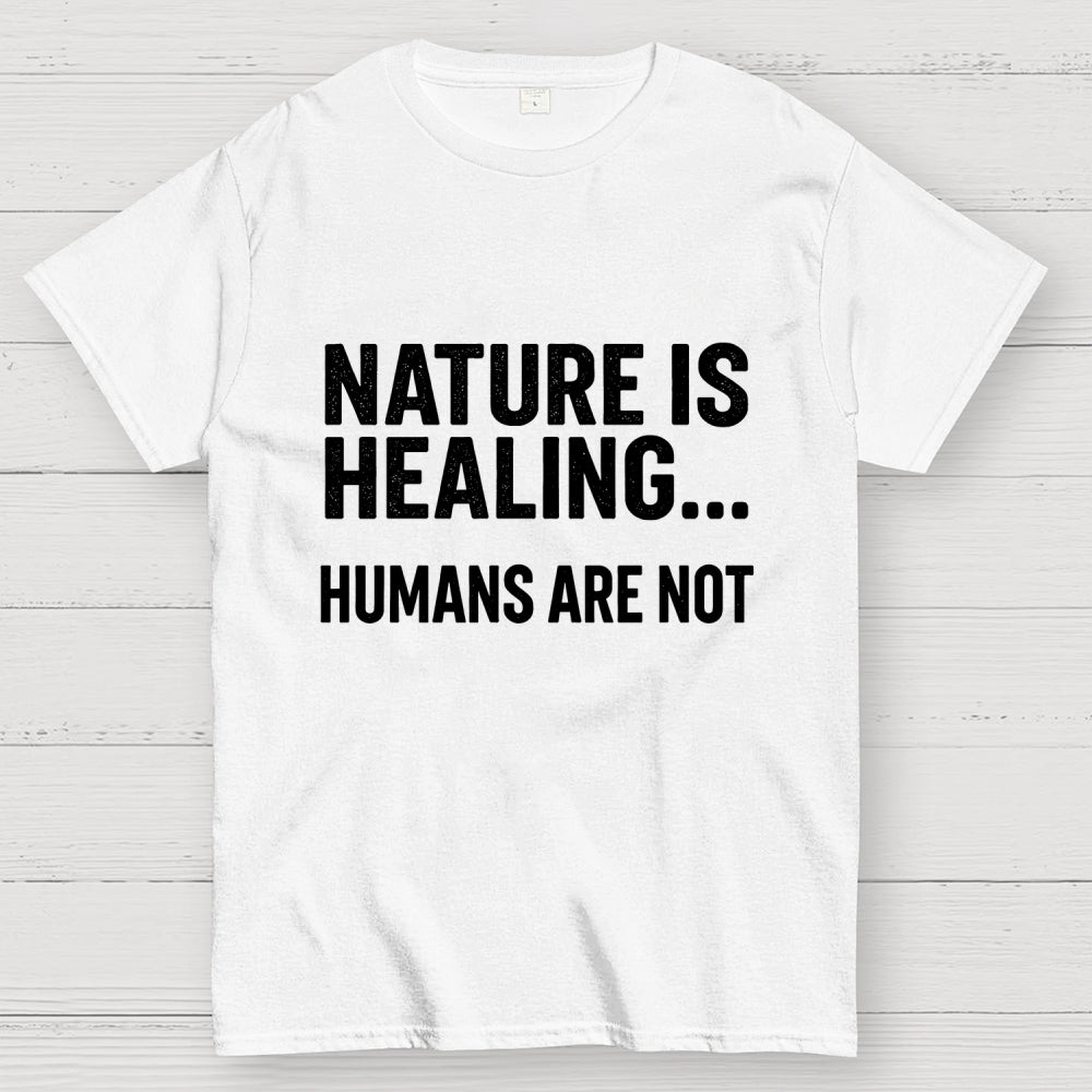 Nature Is Healing… Humans Are Not  T-Shirt