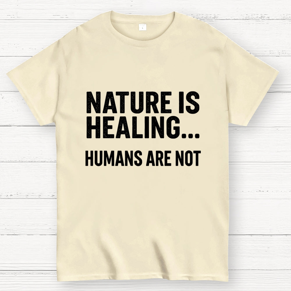Nature Is Healing… Humans Are Not  T-Shirt