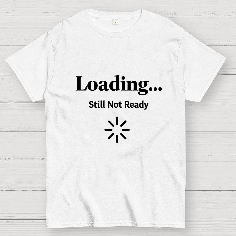 Loading… Still Not Ready  T-Shirt