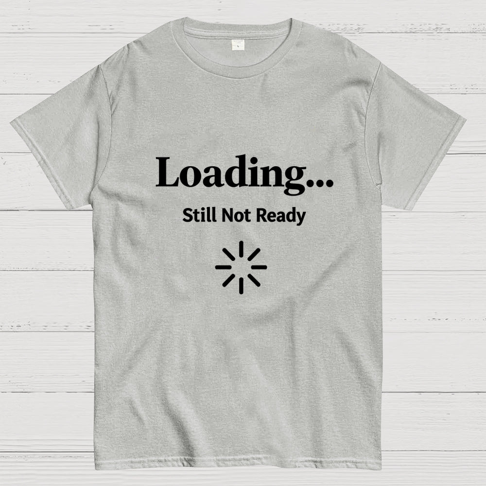 Loading… Still Not Ready  T-Shirt