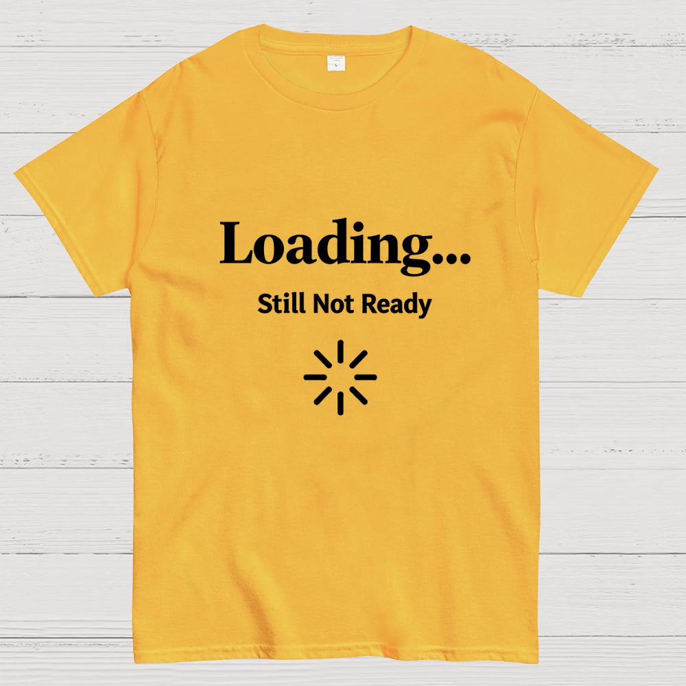 Loading… Still Not Ready  T-Shirt