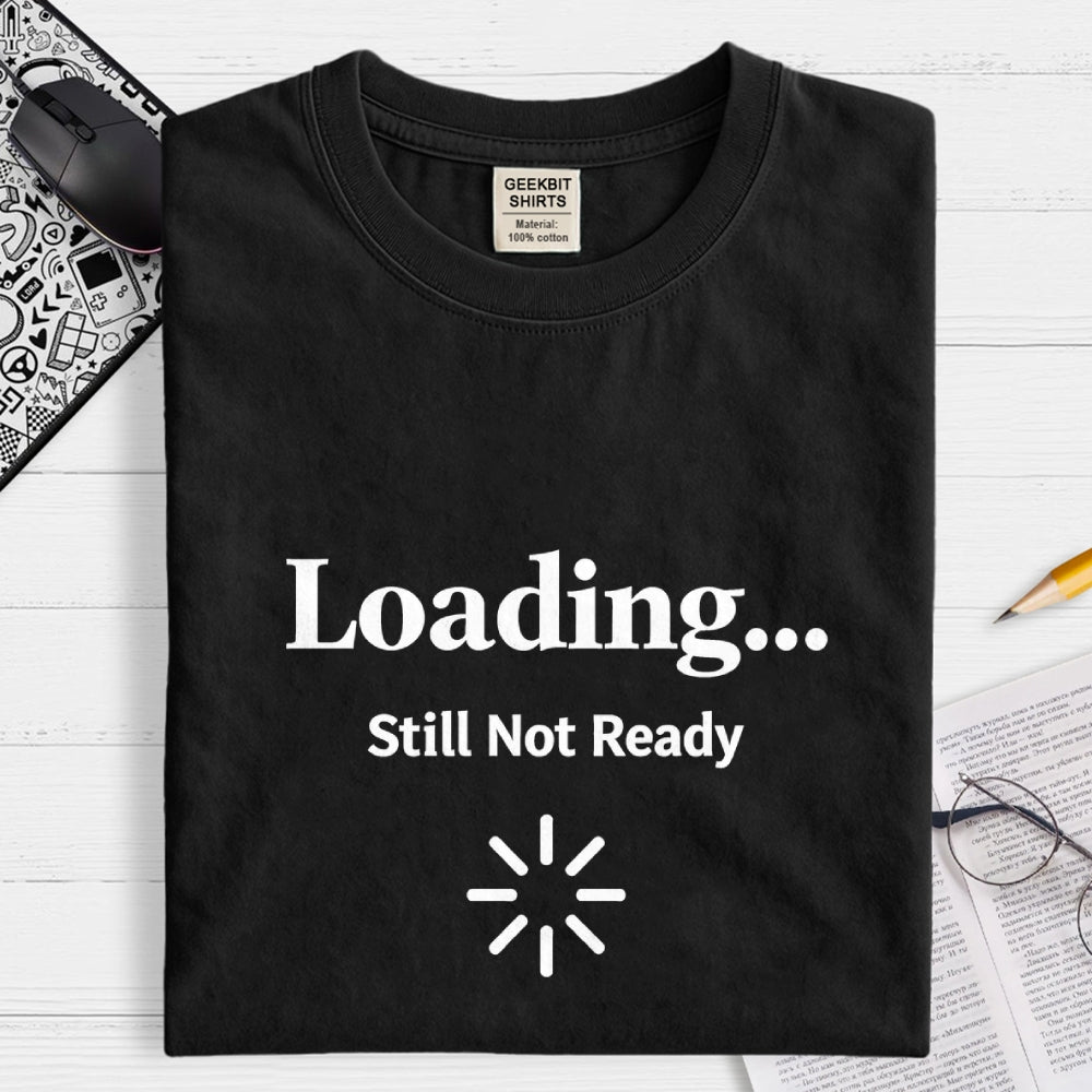 Loading… Still Not Ready  T-Shirt