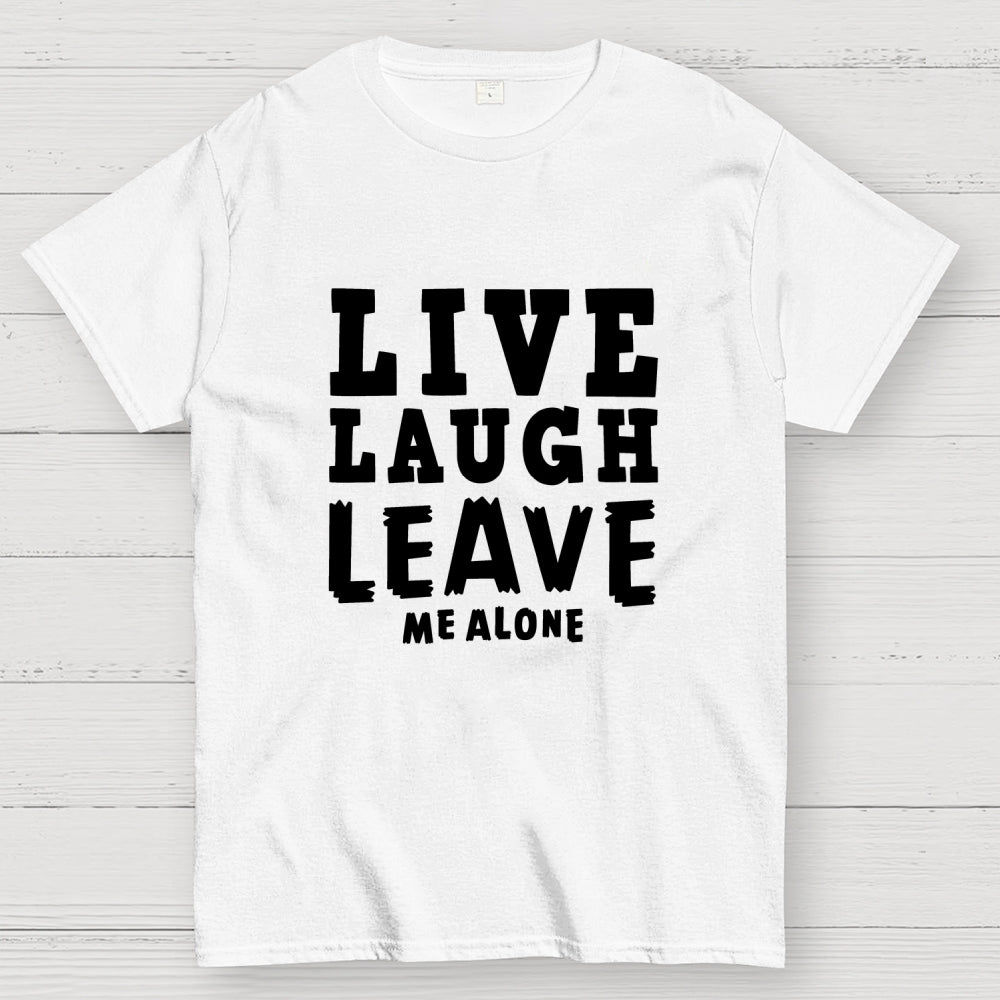 Live Laugh Leave Me Alone  T-Shirt