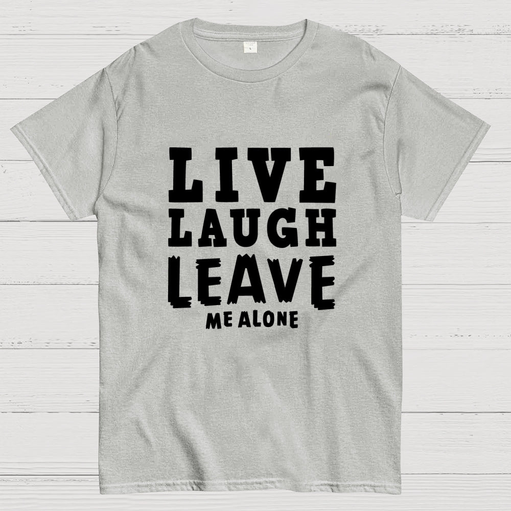 Live Laugh Leave Me Alone  T-Shirt