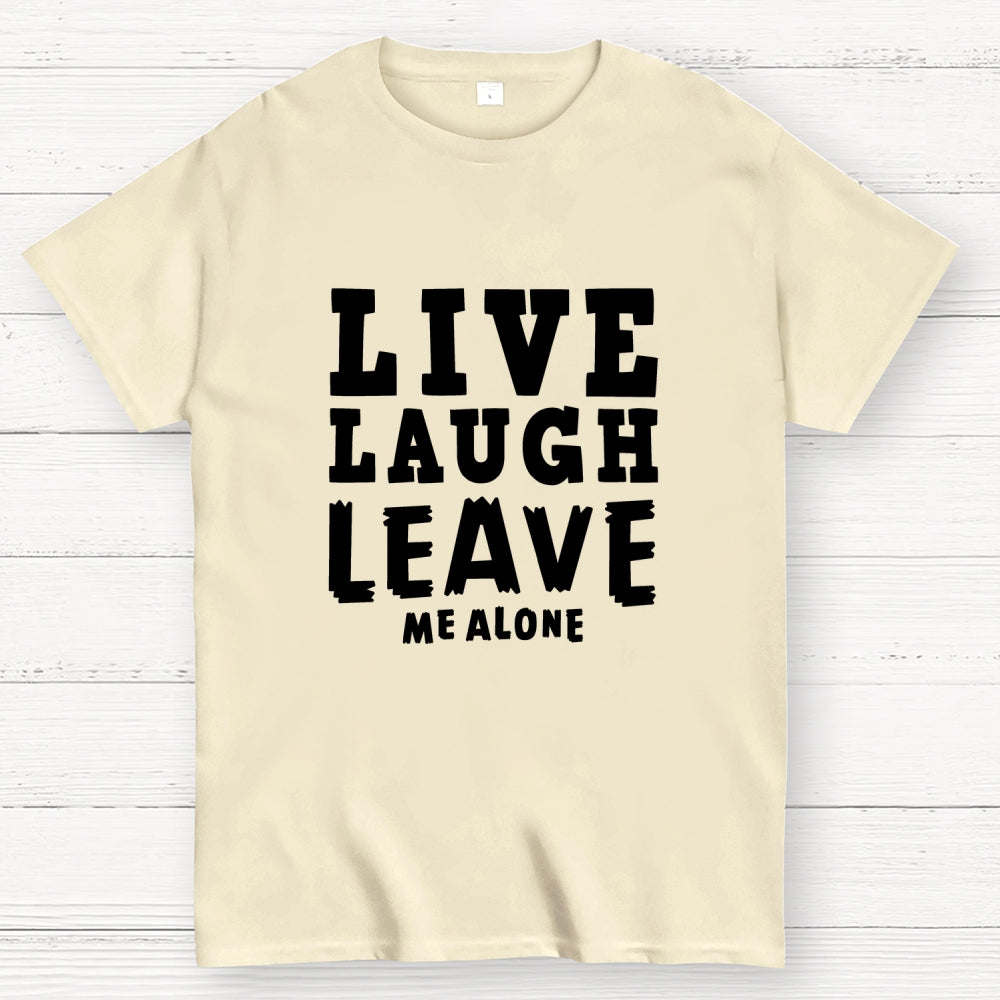Live Laugh Leave Me Alone  T-Shirt