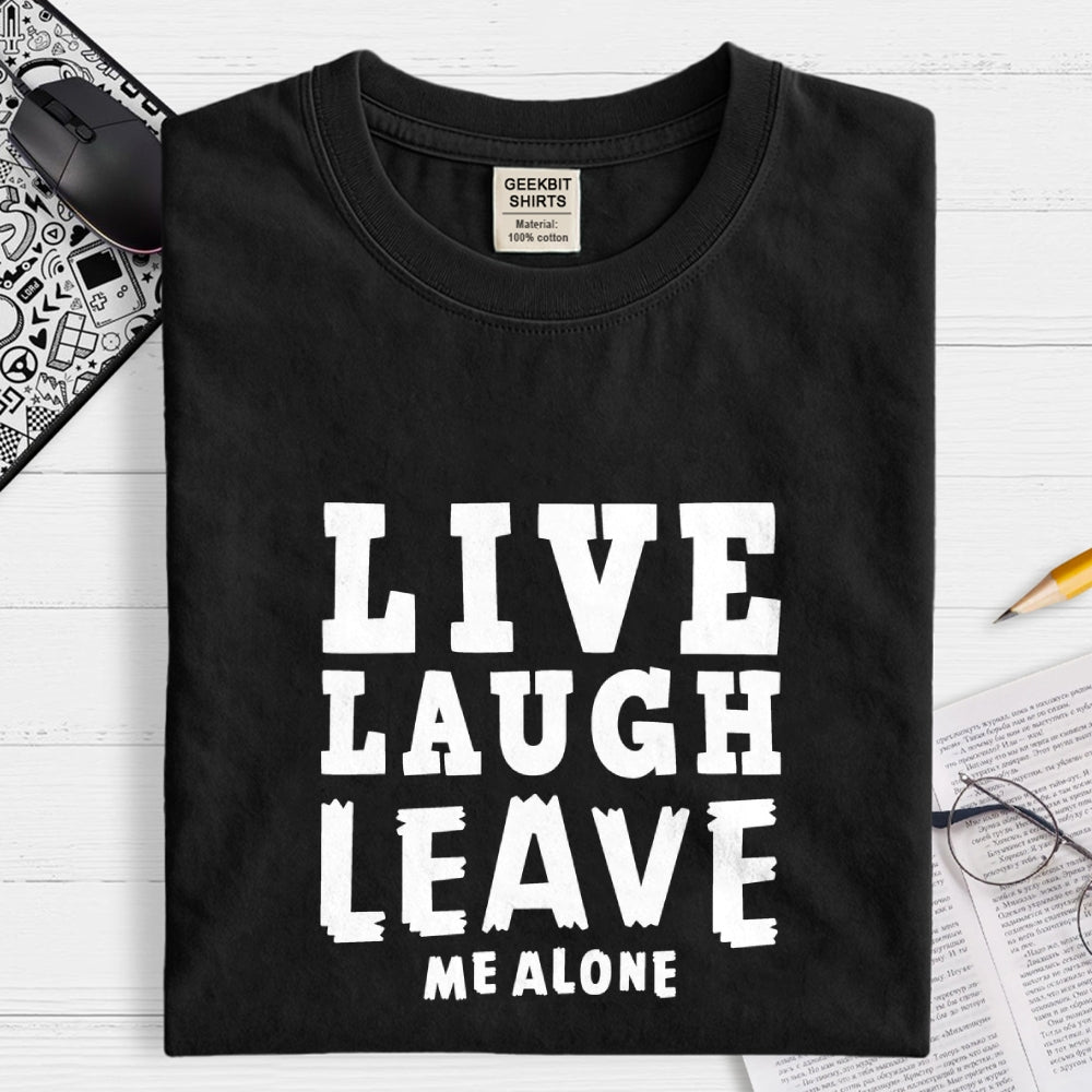 Live Laugh Leave Me Alone  T-Shirt