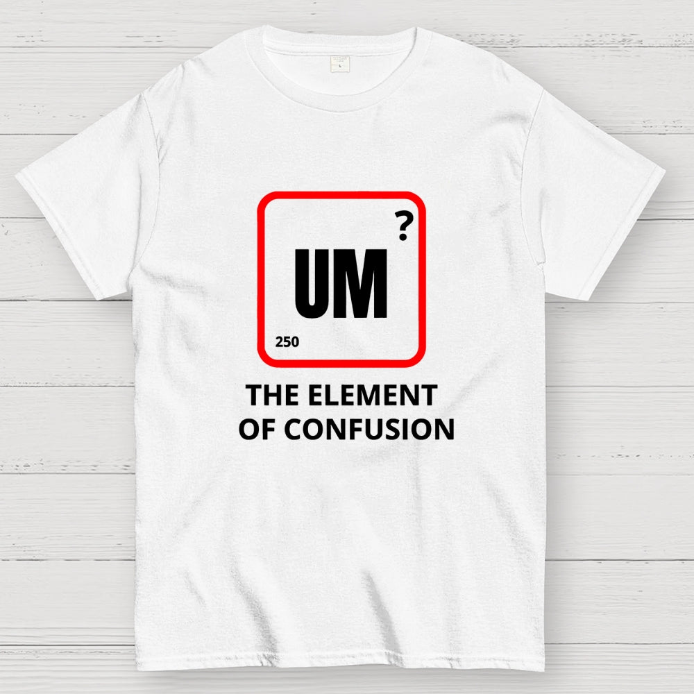 Um the element of confusion  T-Shirt