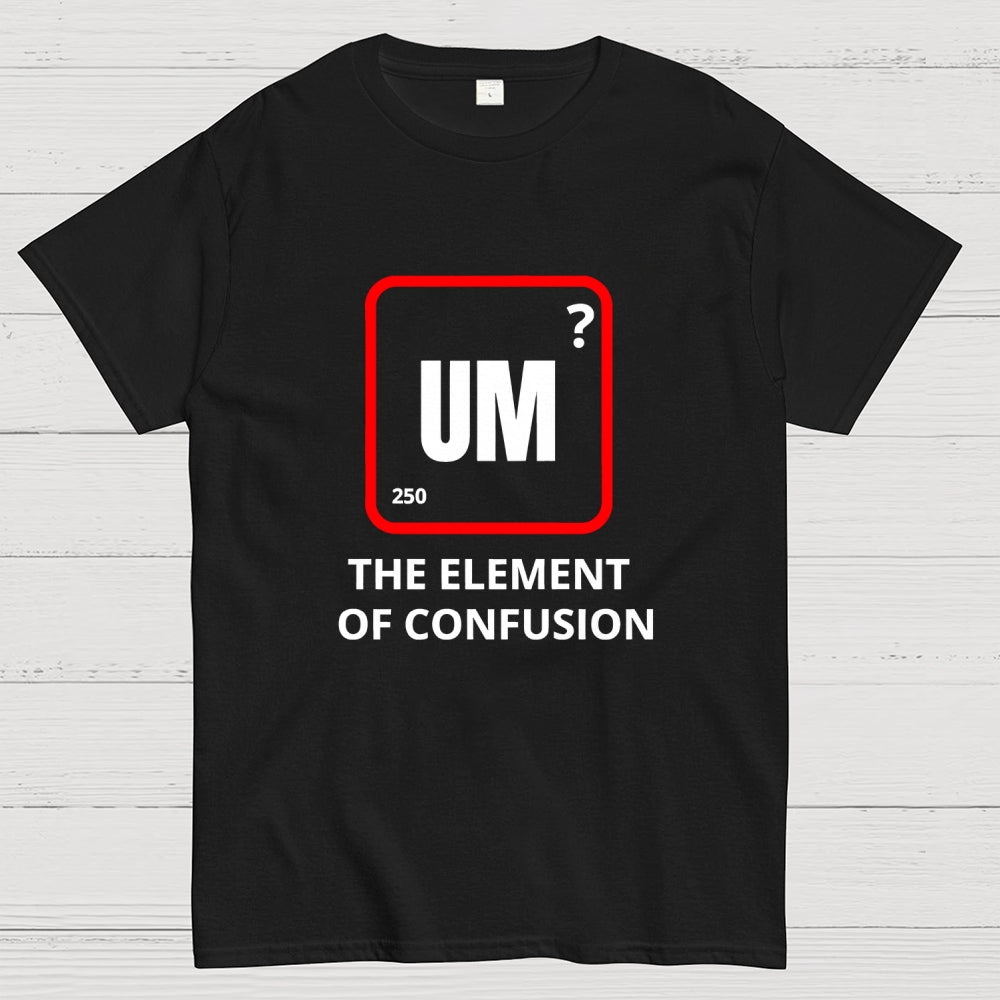 Um the element of confusion  T-Shirt