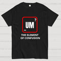 Um the element of confusion  T-Shirt