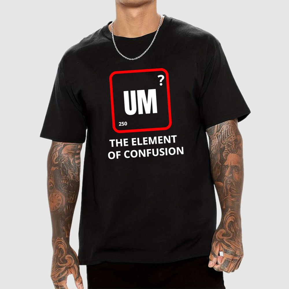Um the element of confusion  T-Shirt