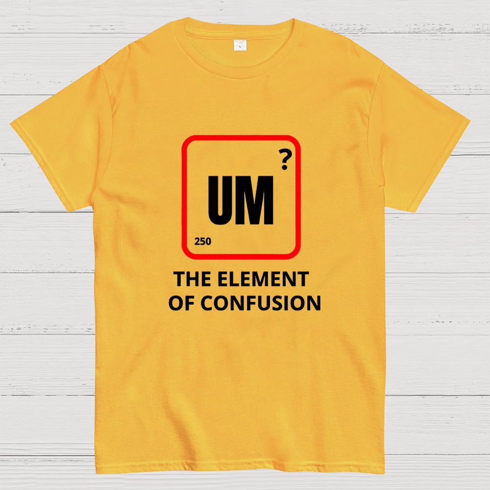 Um the element of confusion  T-Shirt