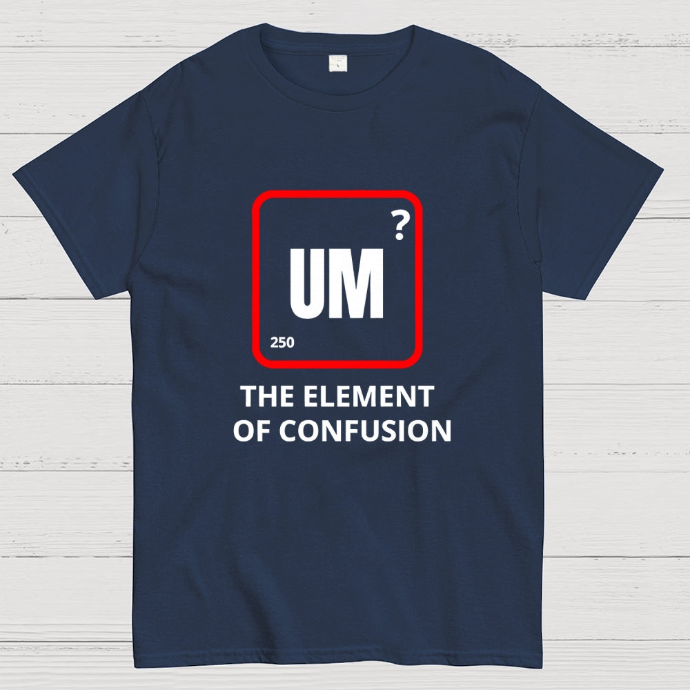 Um the element of confusion  T-Shirt