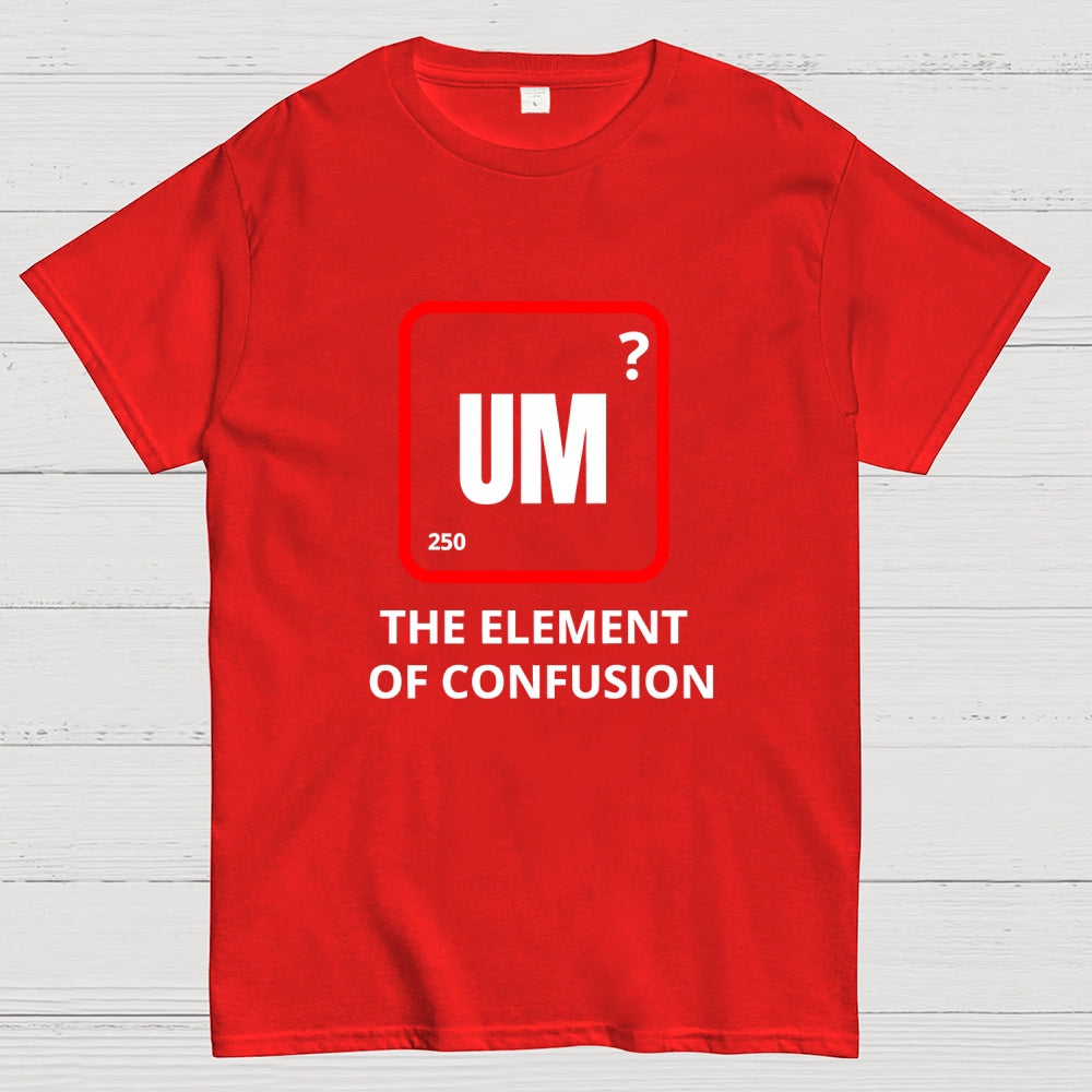 Um the element of confusion  T-Shirt