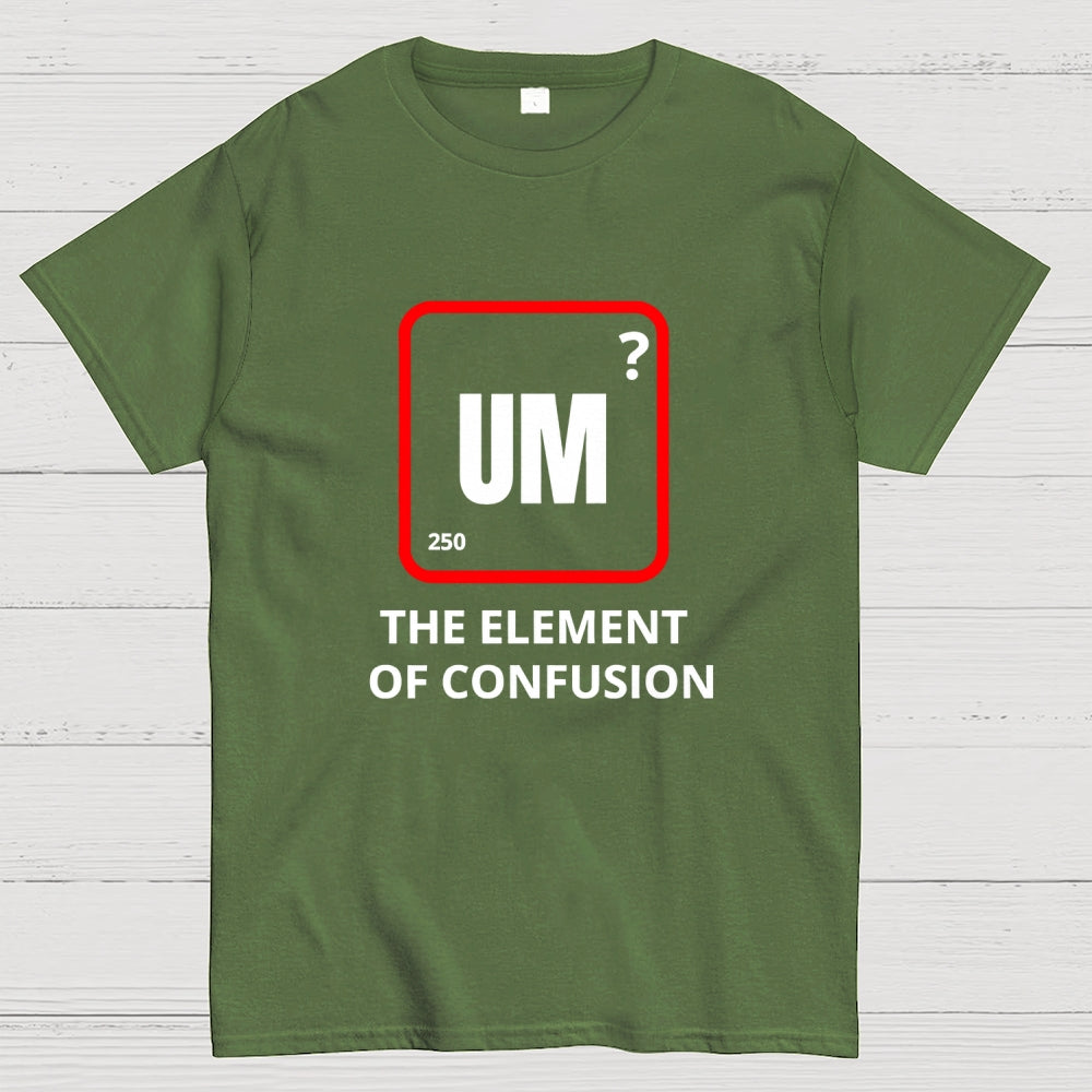 Um the element of confusion  T-Shirt