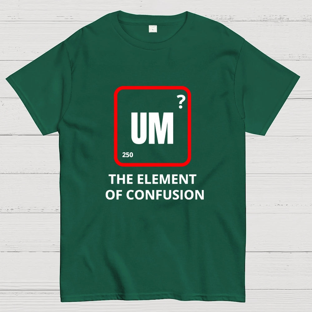 Um the element of confusion  T-Shirt