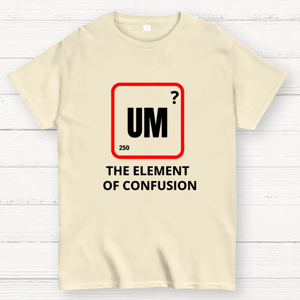 Um the element of confusion  T-Shirt