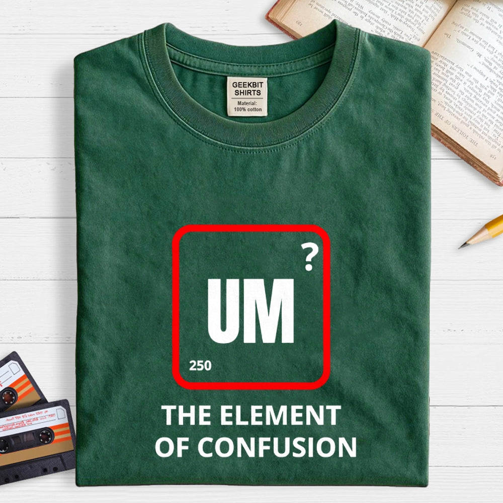 Um the element of confusion  T-Shirt