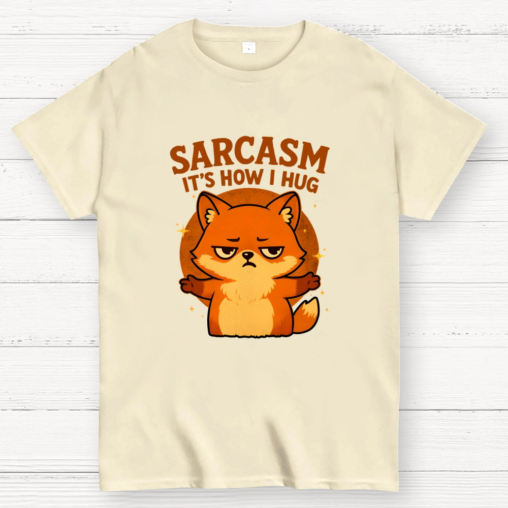 Sarcasm Is How I Hug  T-Shirt